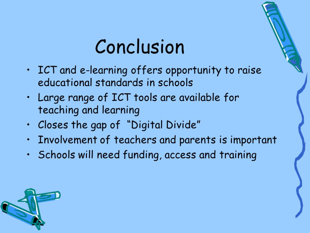 Conclusion ICT and e-learning offers opportunity to raise educational standards in schools Large range